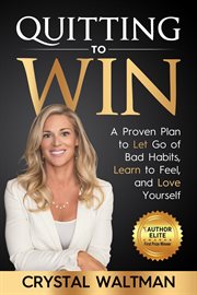 Quitting to win. A Proven Plan to Let Go of Bad Habits, Learn to Feel and Love Yourself cover image