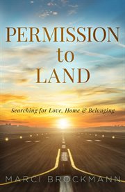 Permission to land. Searching for Love, Home & Belonging cover image