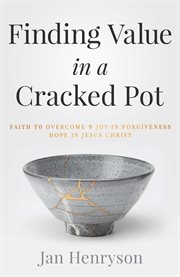 Finding value in a cracked pot. Faith that Overcomes + Joy in Forgiveness + Hope in Jesus Christ cover image
