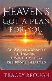 Heaven's got a plan for you. An Autobiography to Inspire - Giving Hope to the Brokenhearted cover image