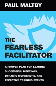 The fearless facilitator. A Proven Plan for Leading Successful Meetings, Dynamic Workshops and Effective Training Events cover image