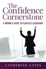 The confidence cornerstone. A Woman's Guide to Fearless Leadership cover image