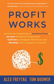Profit works. Unravel the Complexity of Incentive Plans to Increase Employee Productivity, Cultivate an Engaged Wo cover image