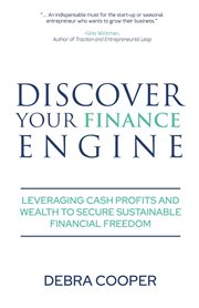 Discover your finance engine. Leveraging Cash Profits and Wealth to Secure Sustainable Financial Freedom cover image
