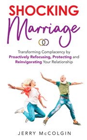 Shocking marriage. Transforming Complacency by Proactively Refocusing, Protecting and Reinvigorating Your Relationship cover image