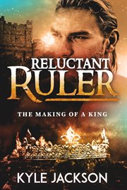 Reluctant ruler. The Making of a King cover image