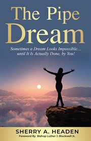 The pipe dream. Sometimes a Dream Looks Impossible.... until It Is Actually Done, by You! cover image