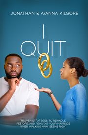 I quit. Proven Strategies To Rekindle, Restore, and Reinvent Your Marriage When Walking Away Seems Right cover image
