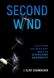 Second wind. Decisions the Resilient Make to Overcome Adversity cover image