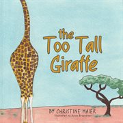 The too tall giraffe. A Children's Book about Looking Different, Fitting in, and Finding Your Superpower cover image