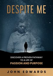 Despite me. Discover a Proven Pathway to a Life of Passion and Purpose cover image