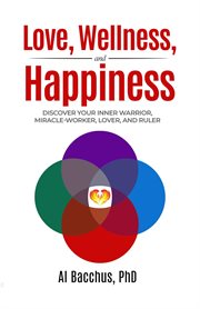 Love, wellness, and happiness. Discover Your Inner Warrior, Miracle-Worker, Lover, and Ruler cover image