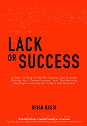 Lack or success. A Step-By-Step Guide for Aligning Your Purpose, Raising Your Consciousness, And Transforming Your E cover image