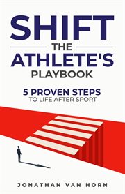 Shift. The Athlete's Playbook 5 Proven Steps to Life after Sport cover image