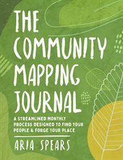 The community mapping journal. A Streamlined Monthly Process Designed to Find Your People & Forge Your Place cover image