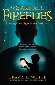 We are all fireflies. Finding Your Light in the Darkness cover image