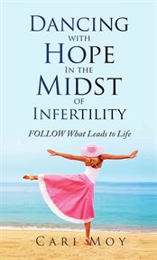 Dancing with hope in the midst of infertility. Follow What Leads to Life cover image