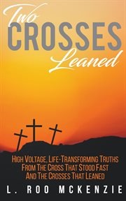 Two crosses leaned. High Voltage, Life-Transforming Truth from the Cross that Stood Fast and the Crosses that Leaned cover image