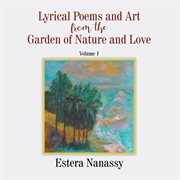 Lyrical poems and art from the garden of nature and love volume 1 cover image