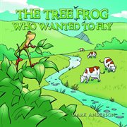 The tree frog who wanted to fly cover image