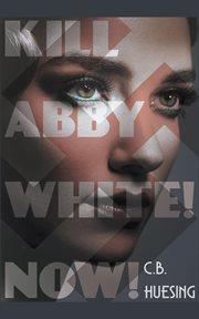 Kill abby white! now! cover image