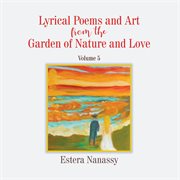 Lyrical poems and art from the garden of nature and love volume 5 cover image
