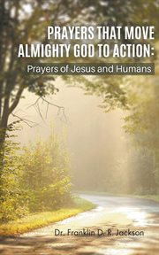 Prayers that move almighty god to action. Prayers of Jesus and Humans cover image