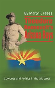 Theodore Roosevelt's Arizona boys : cowboys and politics in the old West cover image