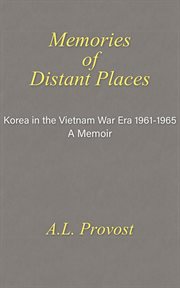 Memories of distant places. Korea in the Vietnam War Era  1961-1965 A Memoir cover image