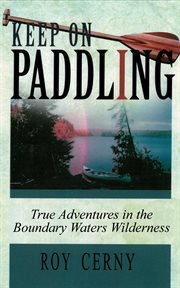Keep on paddling : true adventures in the boundary waters wilderness cover image