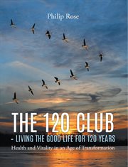 The 120 club - living the good life for 120 years : Living the Good Life for 120 Years cover image