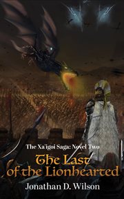 The xa'igoi saga, novel two: the last of the lionhearted : The Last of the Lionhearted cover image