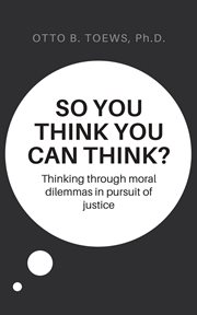 So you think you can think? : Thinking through moral dilemmas in pursuit of justice cover image