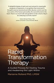 Rapid transformation therapy. A Guided Process for Healing Trauma and Awakening the Light Within cover image