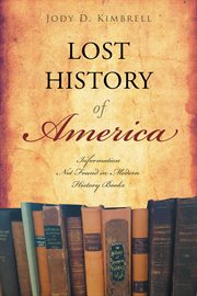 Lost history of america. Information Not Found in Modern History Books cover image