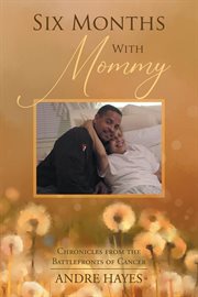 Six months with mommy. Chronicles from the Battlefronts of Cancer cover image