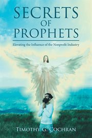 Secrets of prophets. Elevating the Infuence of the Nonprofit Industry cover image