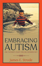 Embracing autism. One Father's Fight for His Wonder Boy cover image