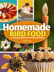 Homemade bird food. 26 Fun & Easy Recipes to Feed Backyard Birds cover image