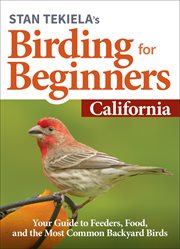 Stan tekiela's birding for beginners: california. Your Guide to Feeders, Food, and the Most Common Backyard Birds cover image