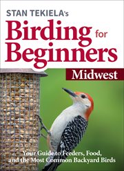 Stan tekiela's birding for beginners: midwest. Your Guide to Feeders, Food, and the Most Common Backyard Birds cover image