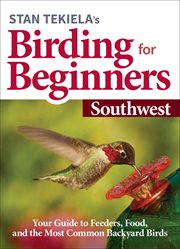 Stan tekiela's birding for beginners: southwest. Your Guide to Feeders, Food, and the Most Common Backyard Birds cover image