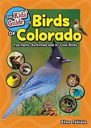 The Kids' Guide to Birds of Colorado : Fun Facts, Activities and 87 Cool Birds cover image