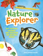 Nature Explorer : Get Outside, Observe, and Discover the Natural World cover image