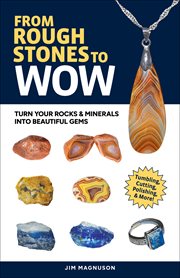From Rough Stones to Wow : Turn Your Rocks & Minerals Into Beautiful Gems cover image