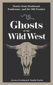 Ghosts of the Wild West : Stories From Deadwood, Tombstone, And The Old Frontier cover image
