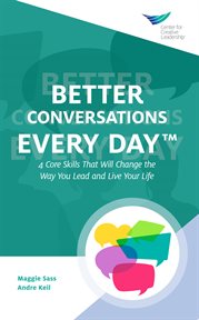 Better conversations every day®: 4 core skills that will change the way you lead and live your life : 4 Core Skills That Will Change the Way You Lead and Live Your Life cover image