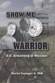 Show-me warrior. O. K. Armstrong of Missouri cover image