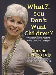 What?! you don't want children?. Understanding Rejection in the Childfree Lifestyle cover image