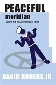 Peaceful meridian : sailing into war, protesting at home cover image
